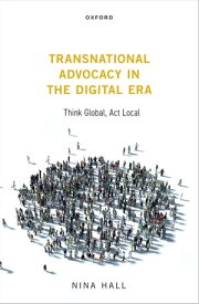 Transnational Advocacy in the Digital Era Think Global, Act Local【電子書籍】[ Nina Hall ]