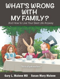 What's Wrong With My Family And How to Live Your Best Life Anyway【電子書籍】[ Gary L. Malone, MD ]