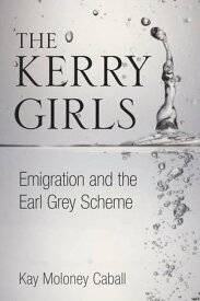 The Kerry Girls Emigration and the Earl Grey Scheme【電子書籍】[ Kay Moloney Caball ]