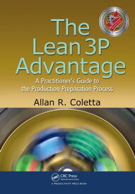 The Lean 3P Advantage A Practitioner's Guide to the Production Preparation Process【電子書籍】[ Allan R. Coletta ]