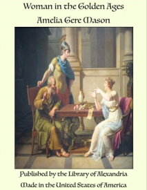 Woman in the Golden Ages【電子書籍】[ Amelia Gere Mason ]