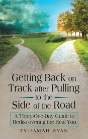 Getting Back on Track After Pulling to the Side of the Road A Thirty-One-Day Guide to Rediscovering the Real You【電子書籍】[ Ty-Jamar Ryan ]