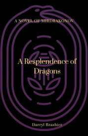A Resplendence of Dragons A Novel of Mirdrakonov, #2【電子書籍】[ Darryl Brashier ]