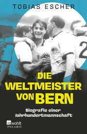 Die Weltmeister von Bern Biografie einer Jahrhundertmannschaft【電子書籍】[ Tobias Escher ]