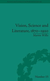 Vision, Science and Literature, 1870-1920 Ocular Horizons【電子書籍】[ Martin Willis ]