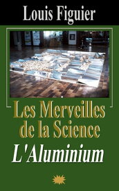 Les Merveilles de la science/L’Aluminium【電子書籍】[ Louis Figuier ]