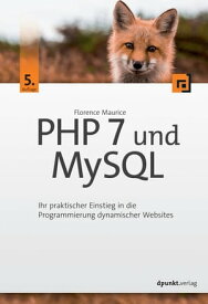 PHP 7 und MySQL Ihr praktischer Einstieg in die Programmierung dynamischer Websites【電子書籍】[ Florence Maurice ]
