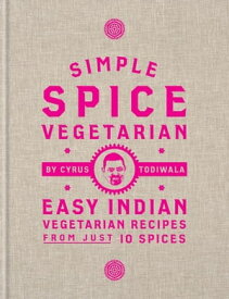 Simple Spice Vegetarian Easy Indian vegetarian recipes from just 10 spices【電子書籍】[ Cyrus Todiwala ]