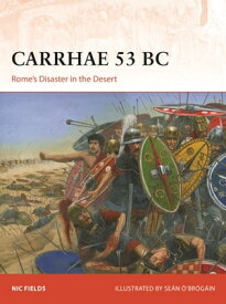 Carrhae 53 BC Rome's Disaster in the Desert【電子書籍】[ Nic Fields ]
