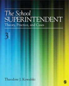The School Superintendent Theory, Practice, and Cases【電子書籍】[ Theodore J. Kowalski ]