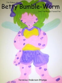 The Return of Betty Bumble-Worm: Betty Bumble-Worm and The Aurora Forest Fire【電子書籍】[ Veronica Anderson-Stamps ]