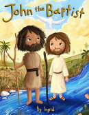 John the Baptist: The Brave Messenger Who Prepared the Way for Jesus | A Bible Story for Kids About Big Changes, Wild Adventures, and a Very Special Baptism | Bible Heroes Series
