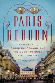 Paris Reborn Napol?on III, Baron Haussmann, and the Quest to Build a Modern City【電子書籍】[ Stephane Kirkland ]