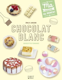 Chocolat blanc - Ma cuisine du moment【電子書籍】[ ?milie Laraison ]