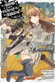 Is It Wrong to Try to Pick Up Girls in a Dungeon? On the Side: Sword Oratoria, Vol. 8 (manga)【電子書籍】[ Fujino Omori ]