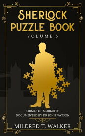 Sherlock Puzzle Book (Volume 5) - Crimes Of Moriarty Documented By Dr John Watson Sherlock Puzzle Book, #5【電子書籍】[ Mildred T. Walker ]