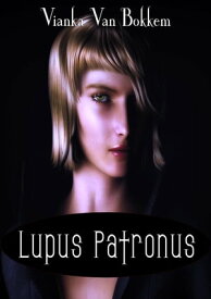 Lupus Patronus: Werewolves and Vampires Prophecy【電子書籍】[ Vianka Van Bokkem ]