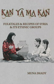 Kan Ya Ma Kan Folktales and Recipes of Syria and Its Ethnic Groups【電子書籍】[ Muna Imady ]