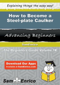 How to Become a Steel-plate Caulker How to Become a Steel-plate Caulker【電子書籍】[ Ellsworth Britt ]