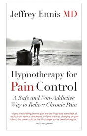Hypnotherapy for Pain Control A Safe and Non-Addictive Method to Relieve Chronic Pain【電子書籍】[ Dr. Jeff Ennis ]
