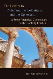 The Letters to Philemon, the Colossians, and the Ephesians A Socio-Rhetorical Commentary on the Captivity Epistles【電子書籍】[ Ben Witherington III ]