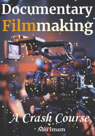Documentary Filmmaking A Crash Course【電子書籍】[ Abu Imam ]