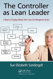 The Controller as Lean Leader A Novel on Changing Behavior with a Lean Cost Management System【電子書籍】[ Sue Elizabeth Sondergelt ]