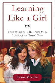 Learning Like a Girl Educating Our Daughters in Schools of Their Own【電子書籍】[ Diana Meehan ]