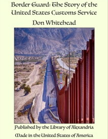 Border Guard: The Story of the United States Customs Service【電子書籍】[ Don Whitehead ]