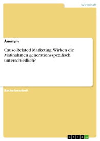 Cause-Related Marketing. Wirken die Ma?nahmen generationsspezifisch unterschiedlich?【電子書籍】[ Anonym ]