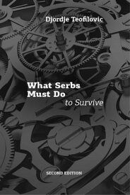 What Serbs Must Do to Survive, Second Edition What Serbs Must Do to Survive【電子書籍】[ Djordje Teofilovic ]