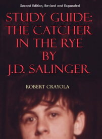 Study Guide: The Catcher in the Rye by J.D. Salinger (Second Edition, Revised and Expanded)【電子書籍】[ Robert Crayola ]