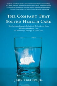 The Company That Solved Health Care How Serigraph Dramatically Reduced Skyrocketing Costs While Providing Better Care, and How Every Company Can Do the Same【電子書籍】[ John Torinus ]