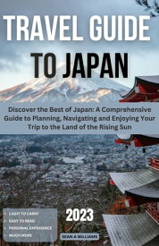 Travel Guide To Japan Discover the Best of Japan: A Comprehensive Guide to Planning, Navigating and Enjoying Your Trip to the Land of the Rising Sun【電子書籍】[ Sean A Williams ]