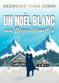 Un No?l blanc aux Neiges ?ternelles Une romance de No?l ? d?guster comme un chocolat chaud【電子書籍】[ Georgina Tuna Sorin ]