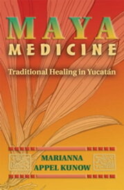 Maya Medicine Traditional Healing in Yucat?n【電子書籍】[ Marianna Appel Kunow ]