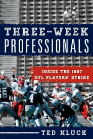 Three-Week Professionals Inside the 1987 NFL Players' Strike【電子書籍】[ Ted Kluck ]