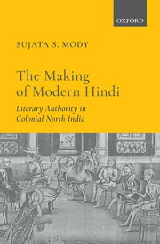 The Making of Modern Hindi Literary Authority in Colonial North India【電子書籍】[ Sujata S. Mody ]