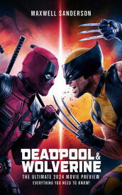 Deadpool & Wolverine: The Ultimate 2024 Movie Preview Everything You Need to Know【電子書籍】[ Maxwell Sanderson ]