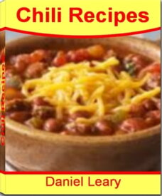 Chili Recipes The Go-to-Guide For Turkey Chili, Chicken Chili, Vegan Chili and Much More【電子書籍】[ Daniel Leary ]