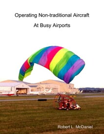 Operating Non-traditional Aircraft At Busy Airports【電子書籍】[ Robert L. McDaniel ]