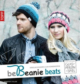 be Beanie beats. Featuring Glasperlenspiel H?kelaccessoires zum Kombinieren【電子書籍】[ Jennifer Stiller ]