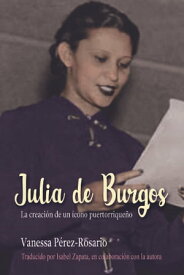 Julia de Burgos La creaci?n de un ?cono puertorrique?o【電子書籍】[ Vanessa Perez-Rosario ]