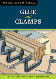 Glue and Clamps (Missing Shop Manual) The Tool Information You Need at Your Fingertips【電子書籍】[ Skills Institute Press ]