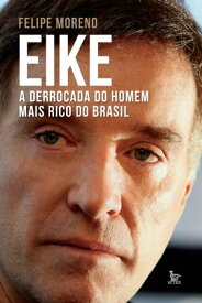 Eike, a derrocada do homem mais rico do Brasil【電子書籍】[ Moreno ]