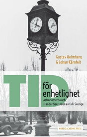 Tid f?r enhetlighet: Astronomerna och standardiseringen av tid i Sverige【電子書籍】[ Gustav Holmberg ]