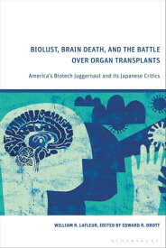 Biolust, Brain Death, and the Battle Over Organ Transplants America’s Biotech Juggernaut and its Japanese Critics【電子書籍】[ William R. LaFleur ]