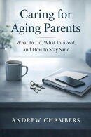 Caring for Aging Parents: What to Do, What to Avoid, and How to Stay Sane
