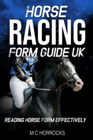 Horse Racing Form Guide UK Reading Horse Form Effectively【電子書籍】[ M C Horrocks ]