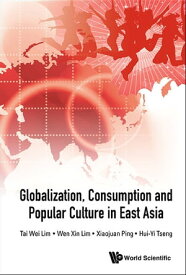 Globalization, Consumption And Popular Culture In East Asia【電子書籍】[ Tai Wei Lim ]